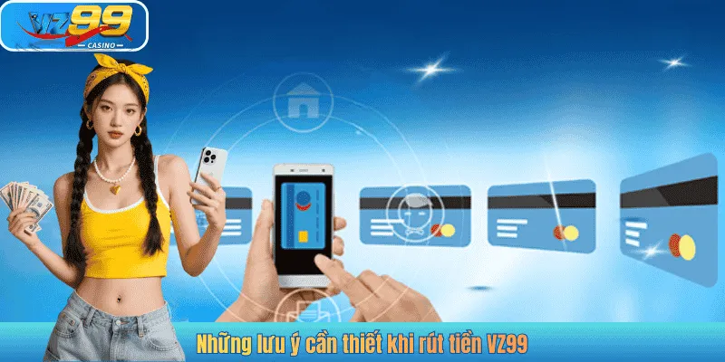 Những lưu ý cần thiết khi rút tiền VZ99