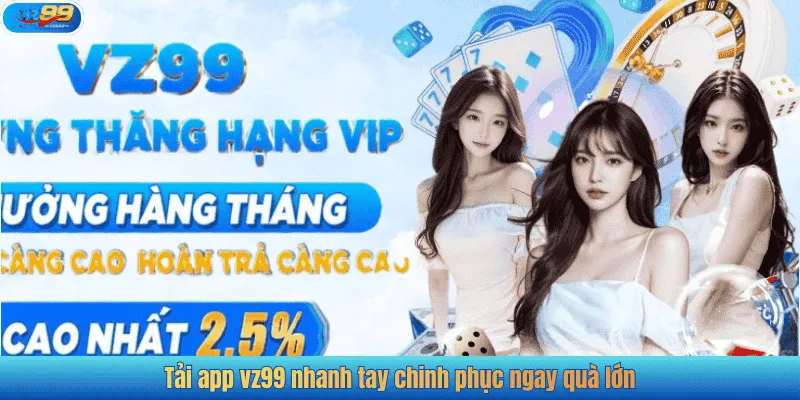 Tải app vz99 nhanh tay chinh phục ngay quà lớn