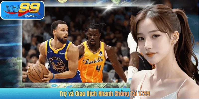 Trợ và Giao Dịch Nhanh Chóng Tại VZ99