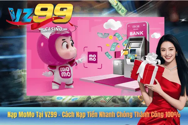 Nạp MoMo Tại VZ99 – Cách Nạp Tiền Nhanh Chóng Thành Công 100%